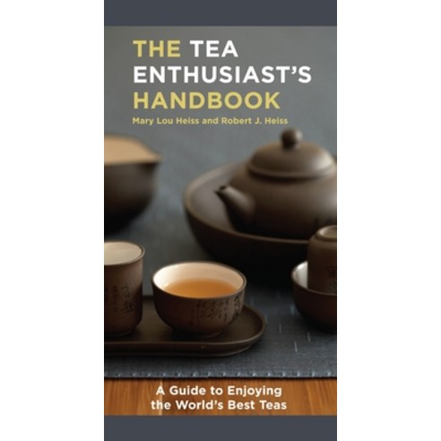 The Tea Enthusiast''s Handbook: A Guide to Enjoying the World''s Best Teas, Ten Speed Pr
