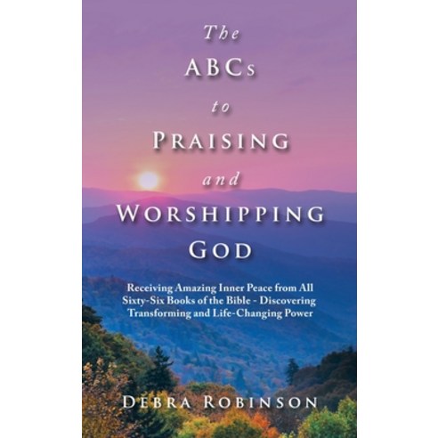 (영문도서) The Abcs to Praising and Worshipping God: Receiving Amazing Inner Peace from All Sixty-Six Bo... Hardcover, WestBow Press, English, 9781664286375