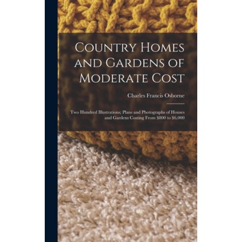 (영문도서) Country Homes and Gardens of Moderate Cost: Two Hundred Illustrations; Plans and Photographs ... Hardcover, Legare Street Press, English, 9781017166620