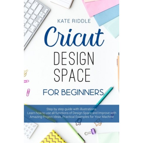 Cricut Design Space For beginners: Step-by-step guide with illustrations. Learn how to use all funct... Paperback, Independently Published