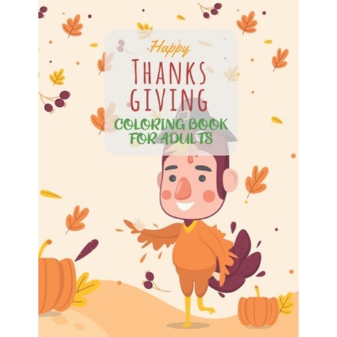 Happy Thanksgiving Coloring Book For Adults: : An Adult Thanksgiving Coloring Book Featuring Beautif... Paperback, Independently Published, English, 9798552560530