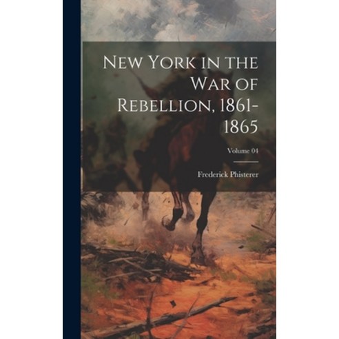 (영문도서) New York in the War of Rebellion 1861-1865; Volume 04 Hardcover, Legare Street Press, English, 9781019892510
