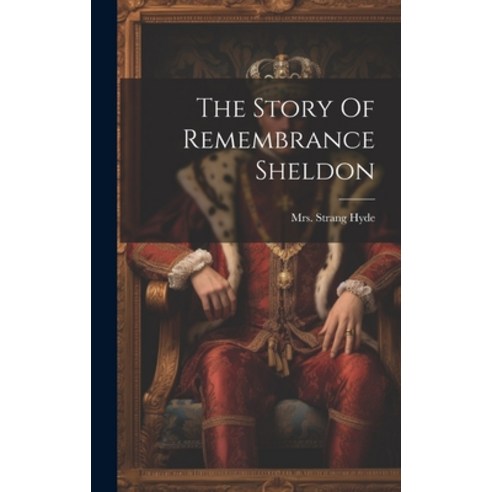 (영문도서) The Story Of Remembrance Sheldon Hardcover, Legare Street Press, English, 9781020167652