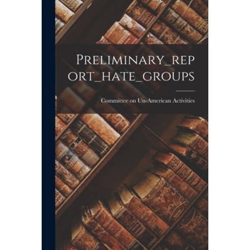 (영문도서) Preliminary_report_hate_groups Paperback, Hassell Street Press, English, 9781014363886