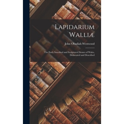 (영문도서) Lapidarium Walliæ: The Early Inscribed and Sculptured Stones of Wales Delineated and Described Hardcover, Legare Street Press, English, 9781016798174