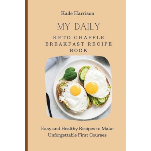 (영문도서) My Daily Keto Chaffle Breakfast Recipe Book: Easy and Healthy Recipes to Make Unforgettable F... Paperback, Kade Harrison, English, 9781803177656