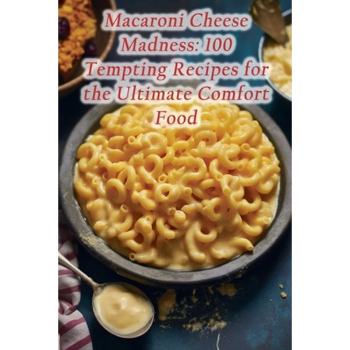 (영문도서) Macaroni Cheese Madness: 100 Tempting Recipes for the Ultimate Comfort Food Paperback, Independently Published, English, 9798860608849