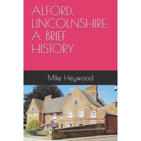Alford Lincolnshire: A Brief History Paperback, Independently Published, English, 9798682217014