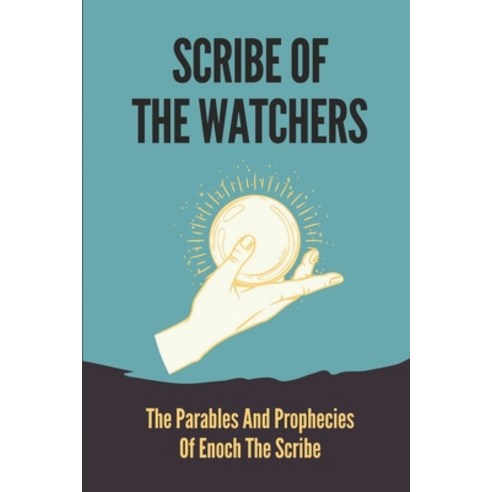 (영문도서) Scribe Of The Watchers: The Parables And Prophecies Of Enoch The Scribe: Enoch In Genesis Paperback, Independently Published, English, 9798536648933