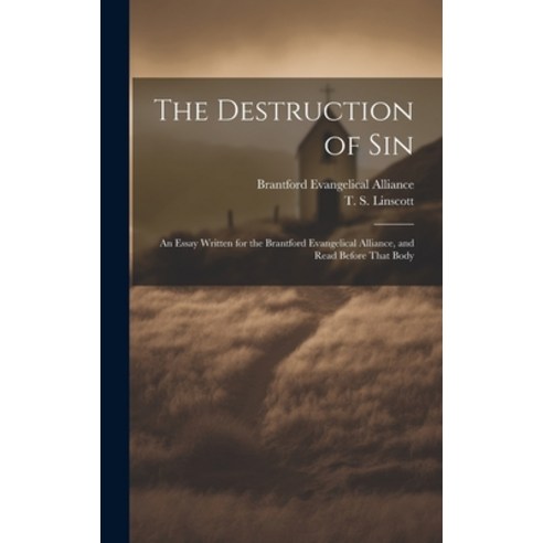 (영문도서) The Destruction of Sin [microform]: an Essay Written for the Brantford Evangelical Alliance ... Hardcover, Legare Street Press, English, 9781020518515