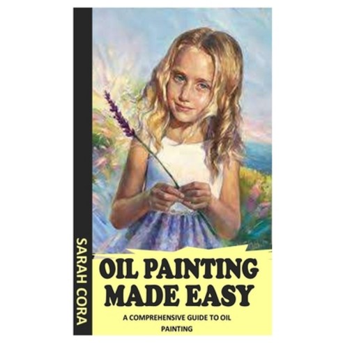 (영문도서) Oil Painting Made Easy: A Comprehensive Guide to Oil Painting Paperback, Independently Published, English, 9798538837779