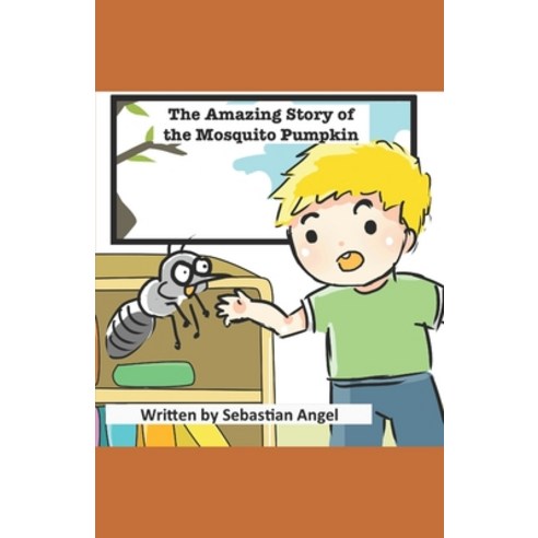 The Amazing Story of the Mosquito Pumpkin Paperback, Createspace Independent Publishing Platform
