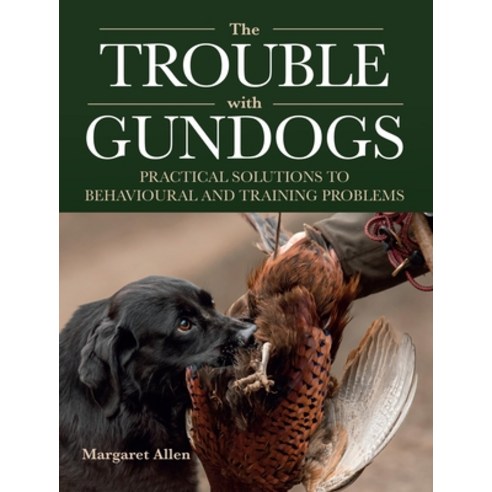 (영문도서) The Trouble with Gundogs: Practical Solutions to Behavioural and Training Problems Paperback, Crowood Press (UK), English, 9780719842795