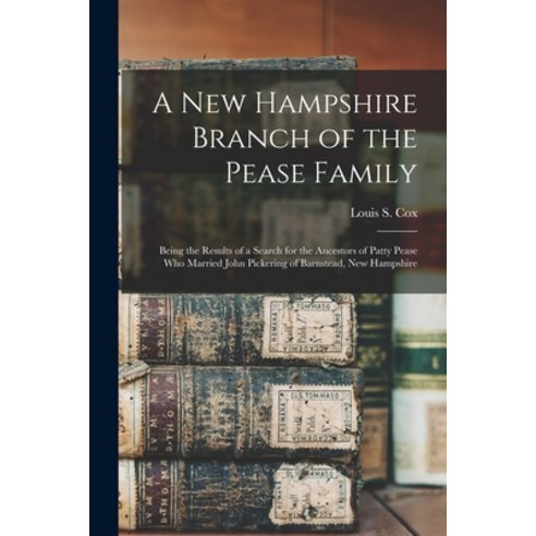 (영문도서) A New Hampshire Branch of the Pease Family: Being the Results of a Search for the Ancestors o... Paperback, Hassell Street Press, English, 9781015240162