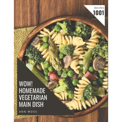 Wow! 1001 Homemade Vegetarian Main Dish Recipes: Greatest Homemade Vegetarian Main Dish Cookbook of ... Paperback, Independently Published, English, 9798697761847