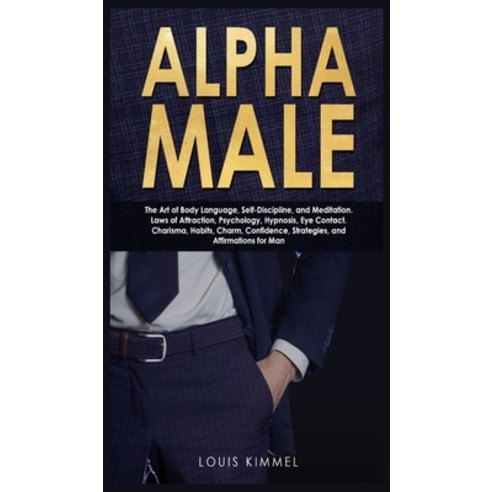 Alpha Male: The Art of Body Language Self-Discipline and Meditation ...