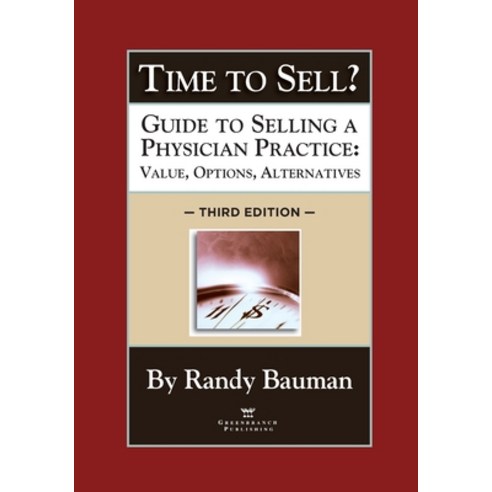 Time to Sell?: Guide to Selling a Physician Practice: Value Options Alternatives 3rd Edition Paperback, American Association for Physician Leadership