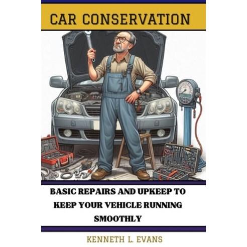 (영문도서) Car Conservation: Basic Repairs and Upkeep to Keep Your Vehicle Running Smoothly Paperback, Independently Published, English, 9798326075215