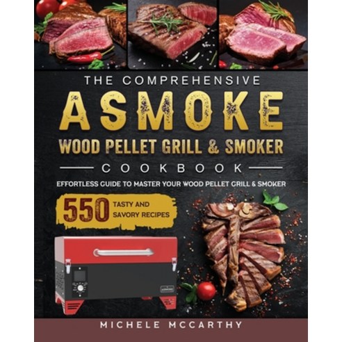 (영문도서) The Comprehensive ASMOKE Wood Pellet Grill & Smoker Cookbook: Effortless Guide To Master Your... Paperback, Michele McCarthy, English, 9781803201528