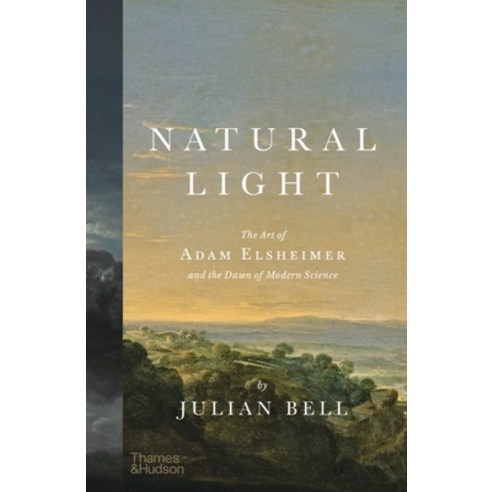 (영문도서) Natural Light: The Art of Adam Elsheimer and the Dawn of Modern Science Hardcover, Thames & Hudson, English, 9780500024072