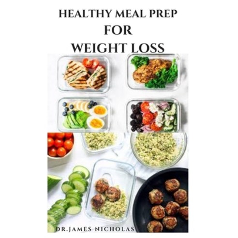 Healthy Meal Prep for Weight Loss: Healthy Weight Loss Recipes And Step By Step Guide To Meal Planni... Paperback, Independently Published, English, 9798571374781