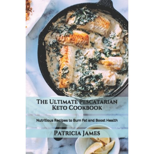 (영문도서) The Ultimate Pescatarian Keto Cookbook: Nutritious Recipes to Burn Fat and Boost Health Paperback, Independently Published, English, 9798500920034