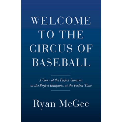 (영문도서) Welcome to the Circus of Baseball: A Story of the Perfect Summer at the Perfect Ballpark at t... Hardcover, Doubleday Books, English, 9780385548403