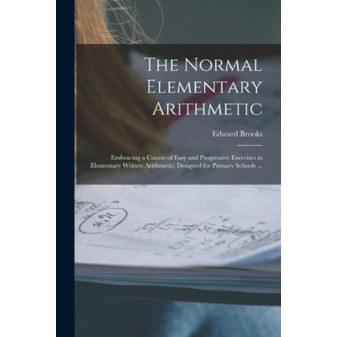 (영문도서) The Normal Elementary Arithmetic: Embracing a Course of Easy and Progressive Exercises in Ele... Paperback, Legare Street Press, English, 9781014588081