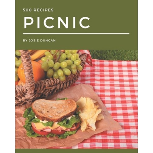 500 Picnic Recipes: Unlocking Appetizing Recipes in The Best Picnic Cookbook! Paperback, Independently Published
