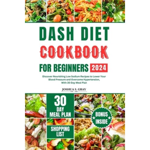 (영문도서) Dash Diet Cookbook for Beginners 2024: Discover Nourishing Low Sodium Recipes to Lower Your B... Paperback, Independently Published, English, 9798874010867