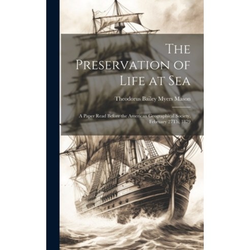 (영문도서) The Preservation of Life at Sea: A Paper Read Before the American Geographical Society Febru... Hardcover, Legare Street Press, English, 9781020671456