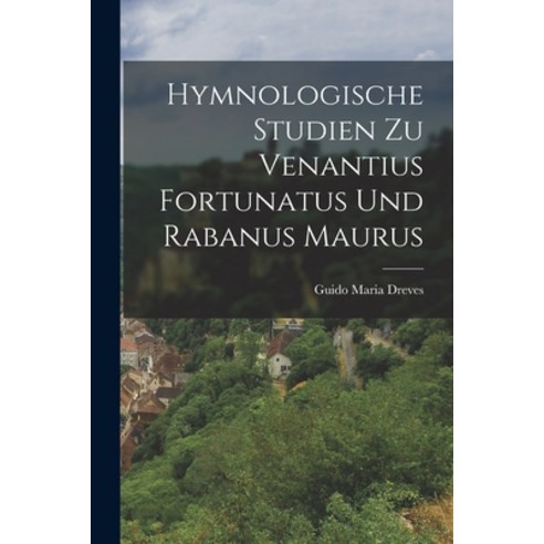 (영문도서) Hymnologische Studien zu Venantius Fortunatus und Rabanus Maurus Paperback, Legare Street Press, English, 9781017550986