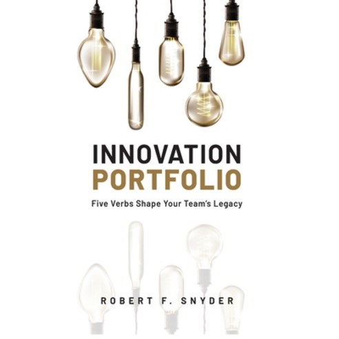 (영문도서) Innovation Portfolio: Five Verbs Shape Your Team''s Legacy Hardcover, Innovation Elegance, LLC, English, 9798988899730