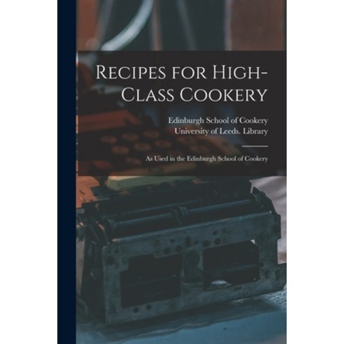 (영문도서) Recipes for High-class Cookery: as Used in the Edinburgh School of Cookery Paperback, Legare Street Press, English, 9781014419491