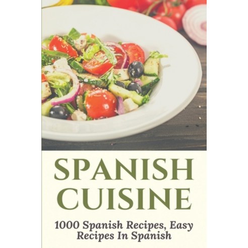 Spanish Cuisine: 1000 Spanish Recipes Easy Recipes In Spanish: Easy Spanish Dessert Recipes Paperback, Independently Published, English, 9798718933239