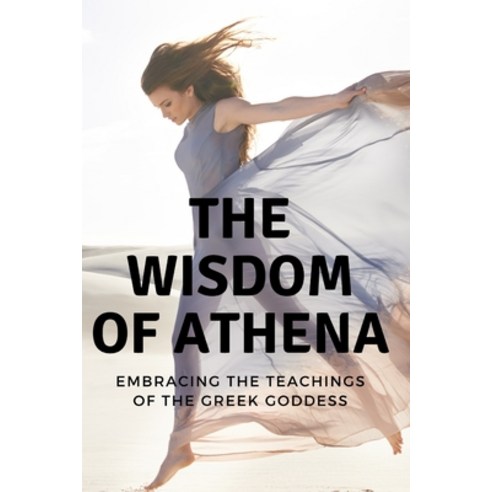 (영문도서) The Wisdom of Athena: Embracing the Teachings of the Greek Goddess Paperback, Independently Published, English, 9798393282806