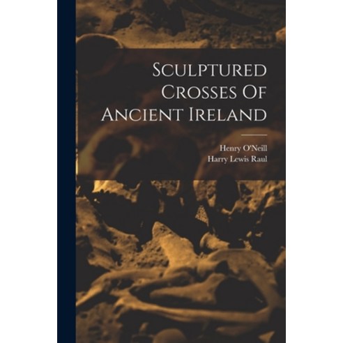 (영문도서) Sculptured Crosses Of Ancient Ireland Paperback, Legare Street Press, English, 9781016189989