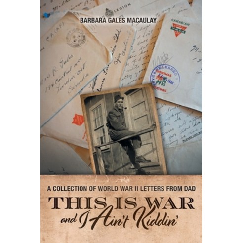 (영문도서) This is War and I Ain''t Kiddin'': A Collection of World War II Letters from Dad Paperback, FriesenPress, English, 9781039152373