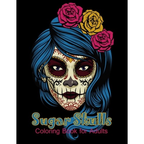 Sugar Skulls Coloring Book for Adults: 50 beautiful dia de los muertos designs - Day of the Dead lar... Paperback, Independently Published, English, 9798694774598