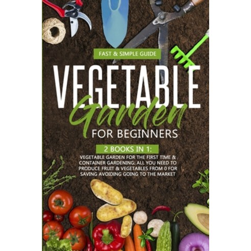 Vegetable Garden for Beginners: This Book Include: All You Need to Produce Fruit & Vegetables from 0... Paperback, Independently Published, English, 9798700639255