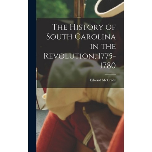 (영문도서) The History of South Carolina in the Revolution 1775-1780 Hardcover, Legare Street Press, English, 9781015638631