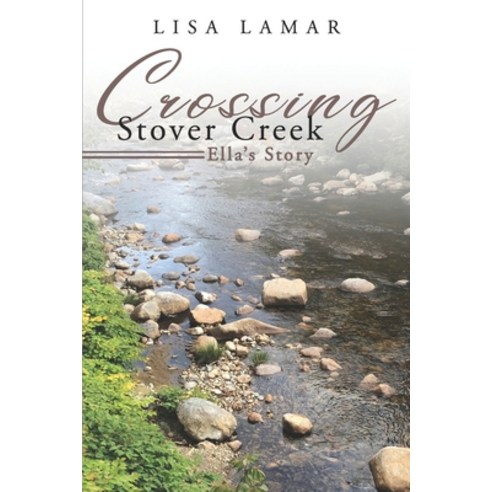 Crossing Stover Creek: Ella''s Story Paperback, Independently Published