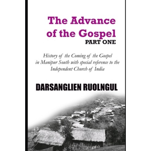 The Advance of the Gospel (Part One): History of the coming of the Gospel in Manipur South with spec... Paperback, Independently Published, English, 9798566192277