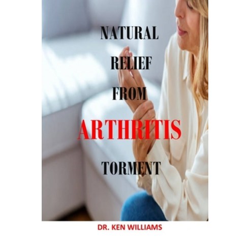 (영문도서) Natural Relief from Arthritis Torment: Natural Relief from Arthritis Pain Weight Exercise ... Paperback, Independently Published, English, 9798547653209