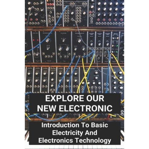 (영문도서) Explore Our New Electronic: Introduction To Basic Electricity And Electronics Technology: Hom... Paperback, Independently Published, English, 9798729993789