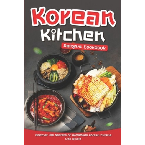 (영문도서) Korean Kitchen Delights Cookbook: Discover the Secrets of Homemade Korean Cuisine Paperback, Independently Published, English, 9798879362138