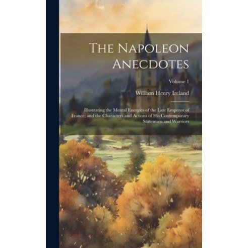 (영문도서) The Napoleon Anecdotes: Illustrating the Mental Energies of the Late Emperor of France; and t... Hardcover, Legare Street Press, English, 9781020380914