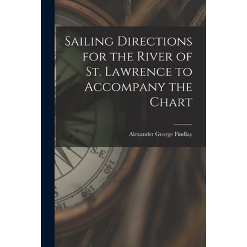 (영문도서) Sailing Directions for the River of St. Lawrence to Accompany the Chart [microform] Paperback, Legare Street Press, English, 9781013485251