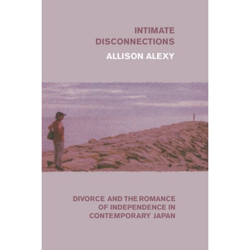 Intimate Disconnections: Divorce and the Romance of Independence in Contemporary Japan Paperback, University of Chicago Press, English, 9780226700953