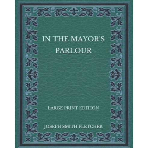 In the Mayor''s Parlour - Large Print Edition Paperback, Independently Published, English, 9798574377925